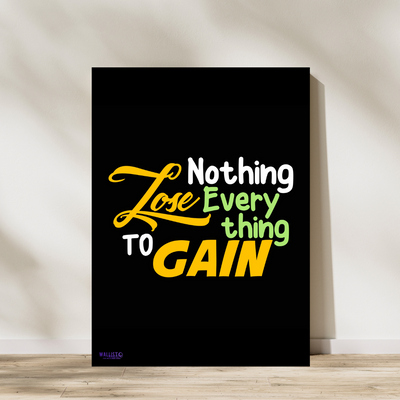 Lose Nothing to Gain Everything