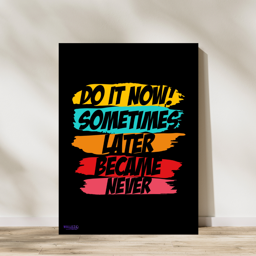 Do it Now, Sometimes Later Became Never