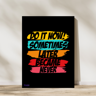 Do it Now, Sometimes Later Became Never