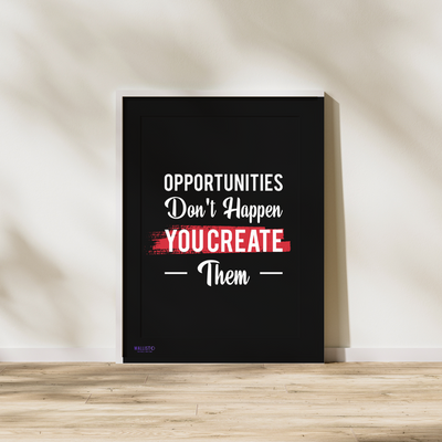 Opportunites Don't Happne, You Create Them