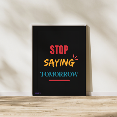 Stop Saying Tomorrow