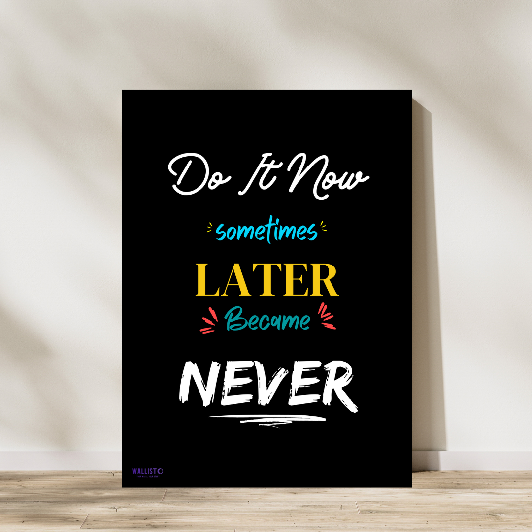 Do it Now, Sometimes Later Became Never